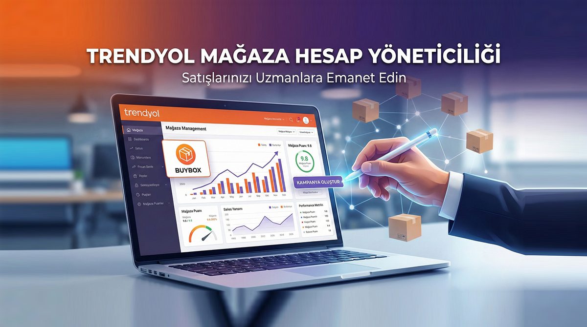 Trendyol Mağaza Hesap Yöneticiliği Nedir? Satışlarınızı Neden Bir Uzmana Emanet Etmelisiniz?